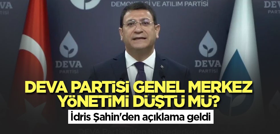 DEVA Partisi Genel Merkez yönetimi düştü mü? İdris Şahin'den açıklama geldi