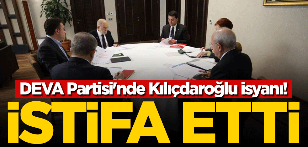 DEVA Partisi'nde Kılıçdaroğlu isyanı! İstifa etti