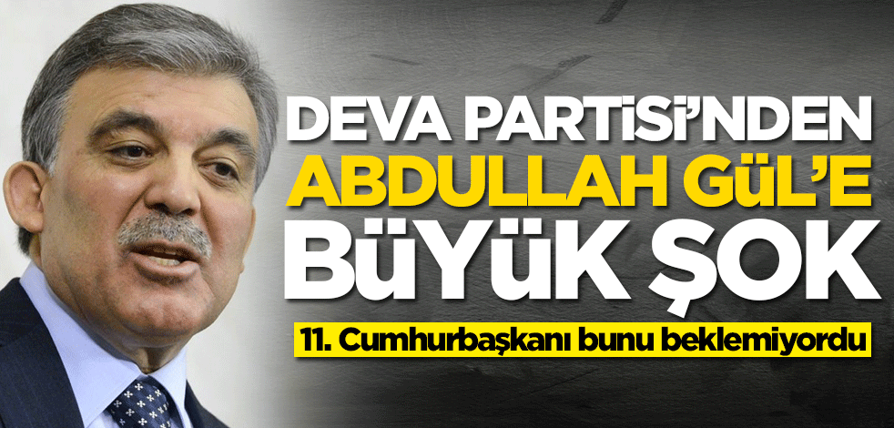 DEVA Partisi'nden Abdullah Gül'e büyük şok
