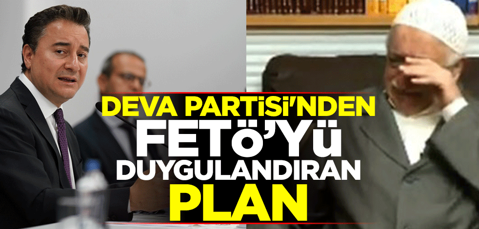 DEVA Partisi'nden FETÖ’yü duygulandıran plan