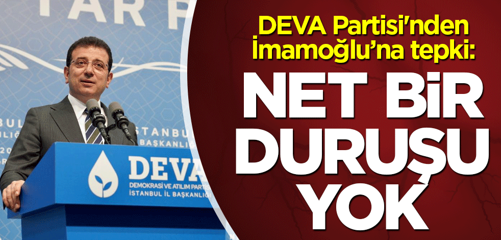 DEVA Partisi'nden İmamoğlu açıklaması: Net bir duruşu yok