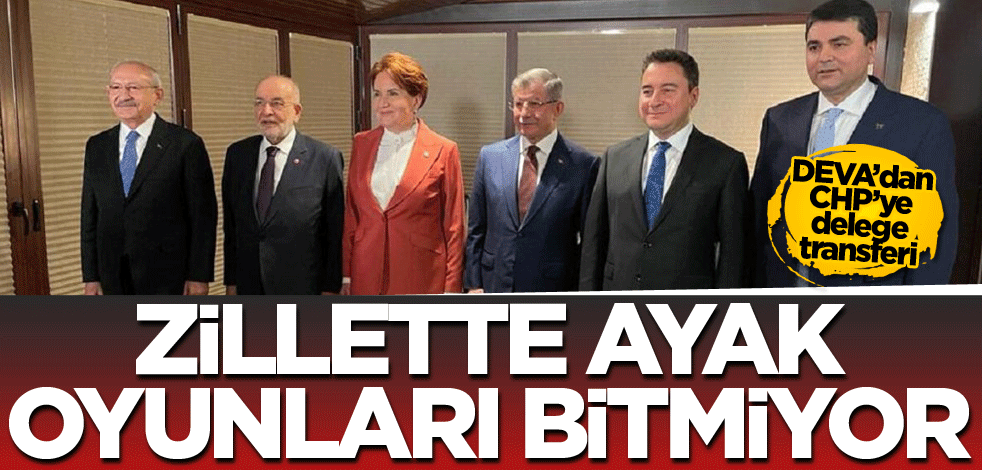 DEVA’dan CHP’ye delege transferi! Zillette ayak oyunları bitmiyor