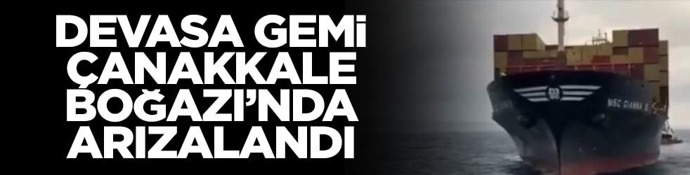 Devasa gemi Çanakkale Boğazı'nda makine arızası yaptı