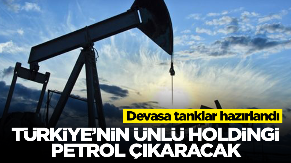 Devasa tanklar hazırlandı: Türkiye'nin ünlü holdingi petrol çıkaracak