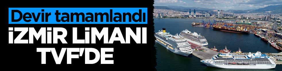 Devir tamamlandı! İzmir Limanı TVF’de 