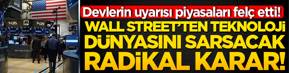 Devlerin uyarısı piyasaları felç etti! Wall Street’ten teknoloji dünyasını sarsacak radikal karar!