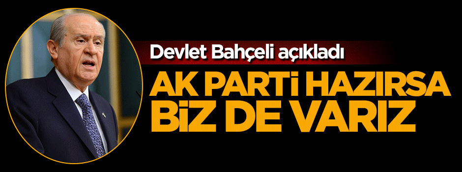 Devlet Bahçeli: AK Parti hazırsa biz de hazırız