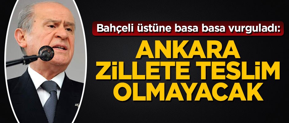 Devlet Bahçeli: Ankara zillete teslim olmayacak