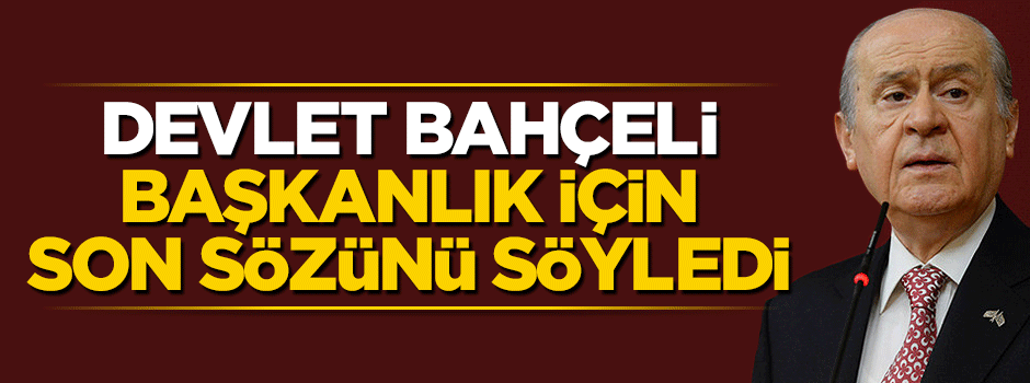 Devlet Bahçeli başkanlık sistemi için son sözünü söyledi