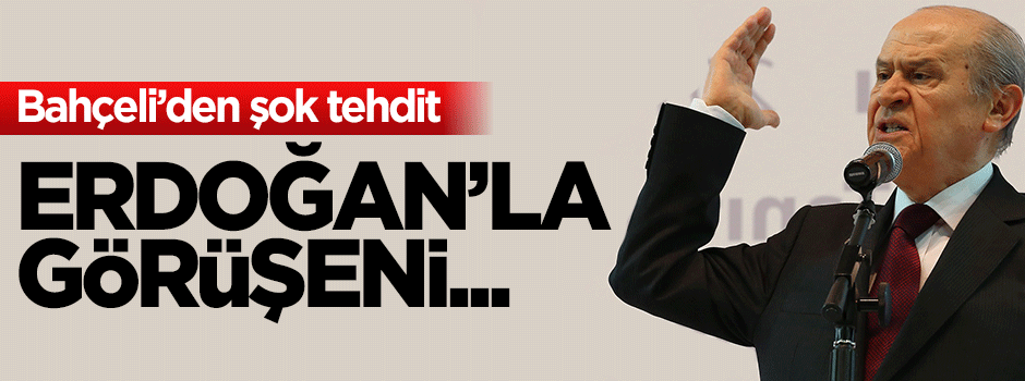 Devlet Bahçeli: Benden haberisz Erdoğan ile görüşeni partiden atarım