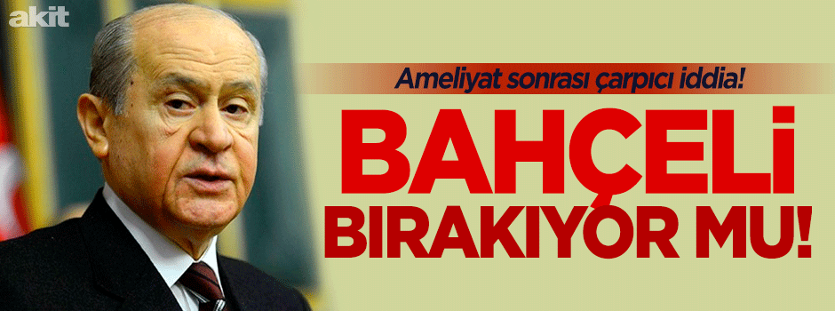 Devlet Bahçeli bırakıyor mu?
