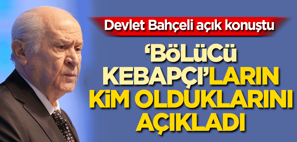 Devlet Bahçeli, 'bölücü kebapçılar'ın kim olduğunu açıkladı