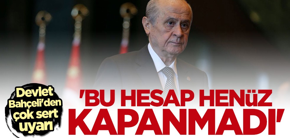 Devlet Bahçeli: Bu hesap henüz kapanmadı