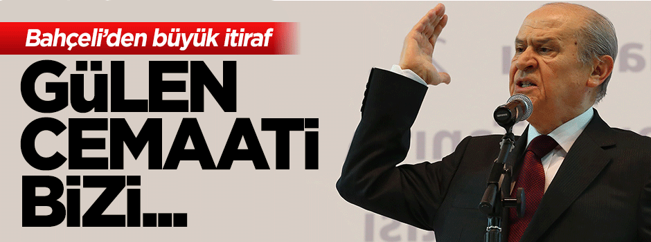 Devlet Bahçeli: Cemaat bizi fazla sevemedi