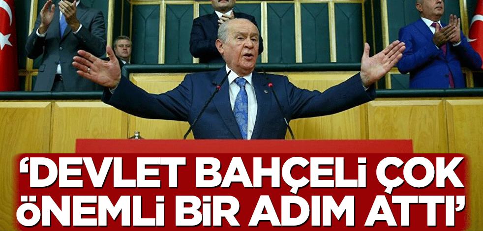 ‘Devlet Bahçeli çok önemli bir adım attı’