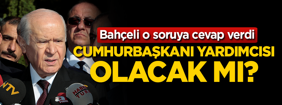 Devlet Bahçeli: Cumhurbaşkanı Yardımcısı olmayacağım