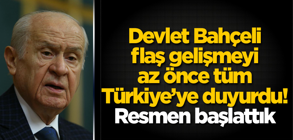 Devlet Bahçeli, flaş gelişmeyi az önce tüm Türkiye’ye duyurdu: Resmen başlattık