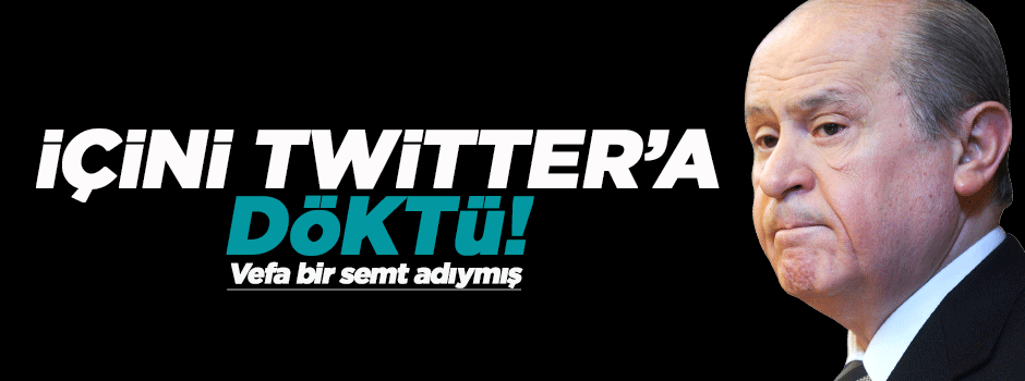 Devlet Bahçeli içini twitter'a döktü