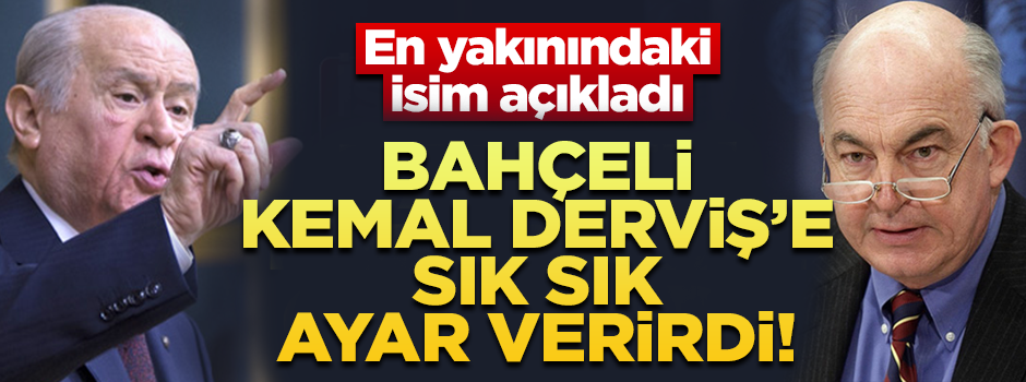"Devlet Bahçeli, Kemal Derviş'i sık sık azarlardı!"