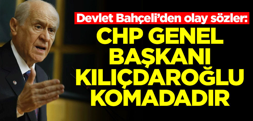 Devlet Bahçeli: Kemal Kılıçdaroğlu komadadır
