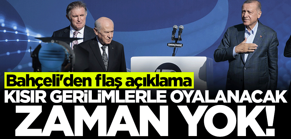 Devlet Bahçeli: Kısır gerilimlerle oyalanacak zaman yoktur