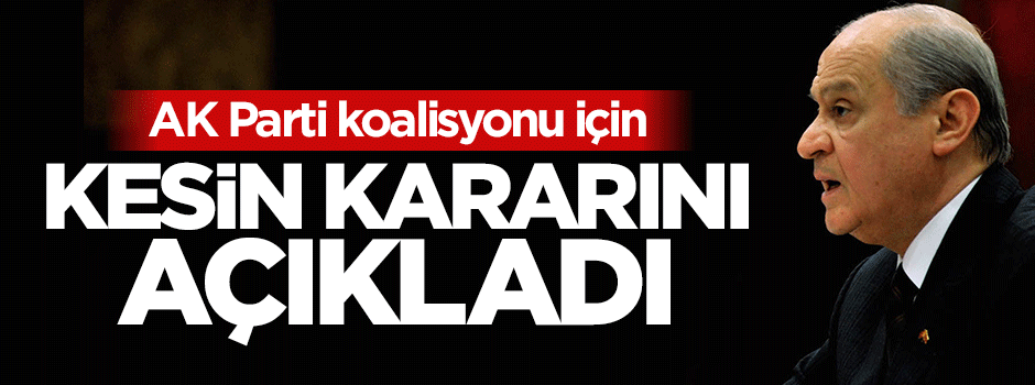 Devlet Bahçeli koalisyon içim kesin kararını verdi