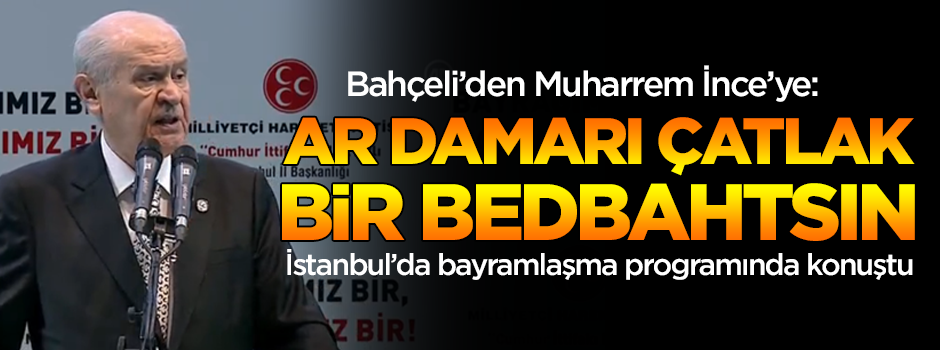 Bahçeli'den İnce'ye: Ar damarı çatlak bir bedbahtsın