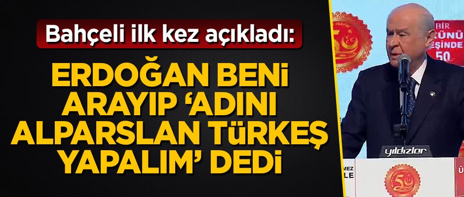 Bahçeli ilk kez açıkladı: Erdoğan beni arayıp 'Adını Alparslan Türkeş yapalım' dedi