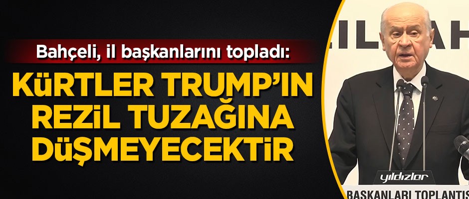 Devlet Bahçeli: Kürtler Trump'ın rezil tuzağına düşmeyecektir