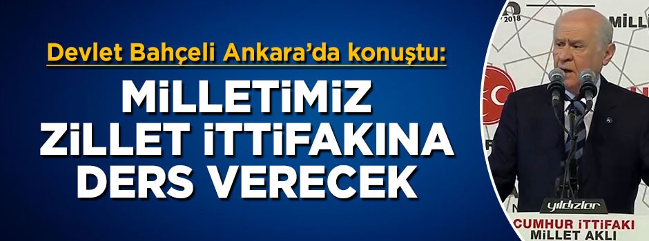 Devlet Bahçeli: Millet zillet ittifakına ders verecek