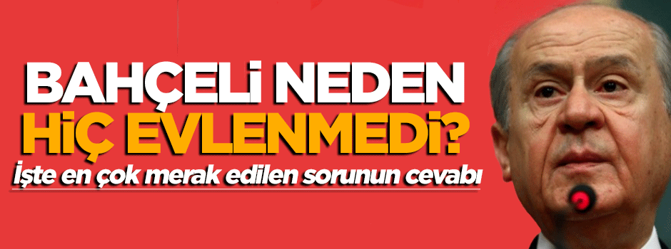 Devlet Bahçeli neden hiç evlenmedi?
