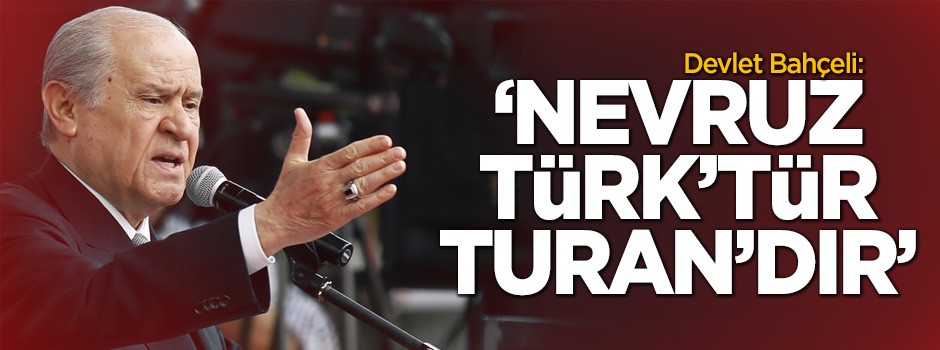 Devlet Bahçeli: Nevruz Türk'tür, Turan'dır!