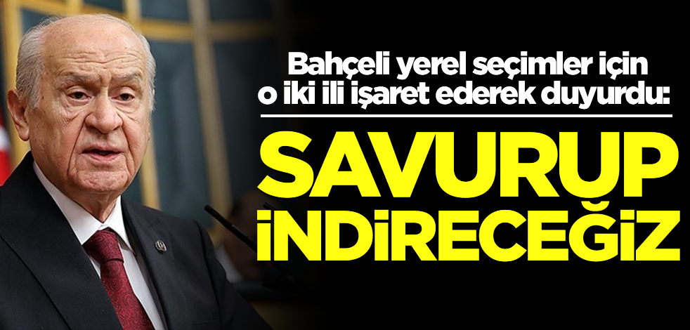 Devlet Bahçeli o iki işaret ederek duyurdu: Savurup indireceğiz