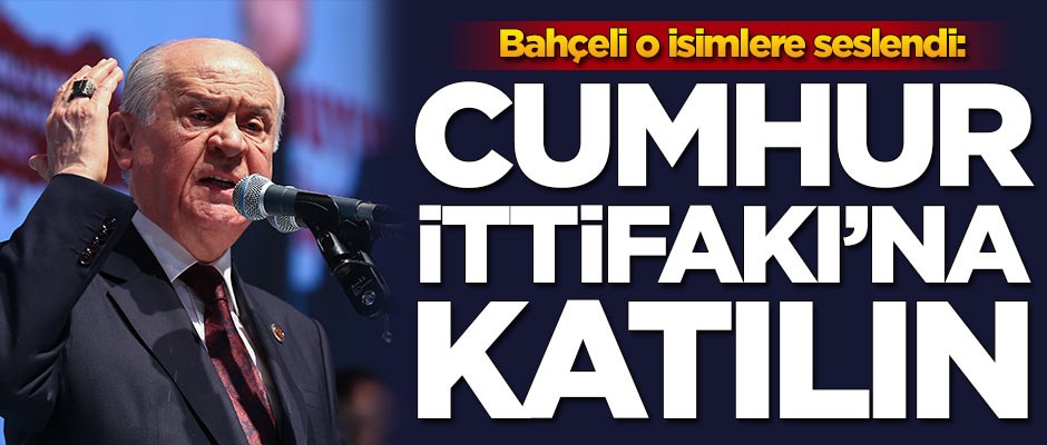 Devlet Bahçeli o isimlere seslendi: Gelin Cumhur İttifakı'na katılın