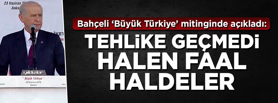 Devlet Bahçeli: Tehdit geçmedi, FETÖ halen faal halde
