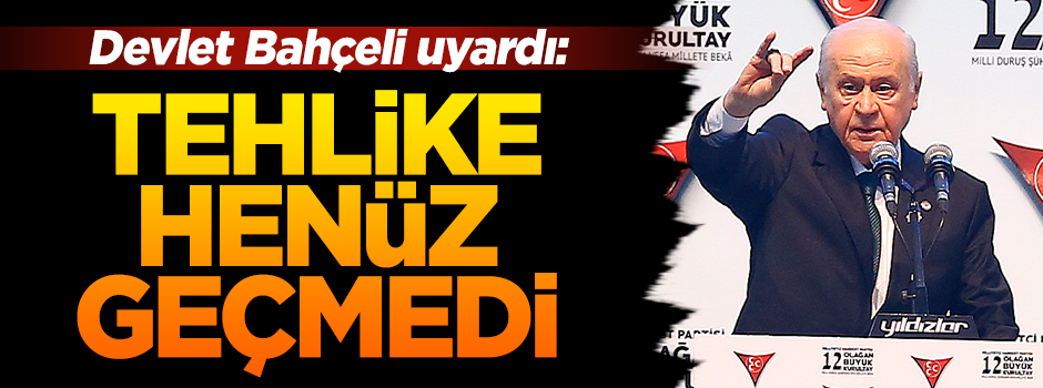 Devlet Bahçeli uyardı: "Tehlike henüz geçmiş değil!"