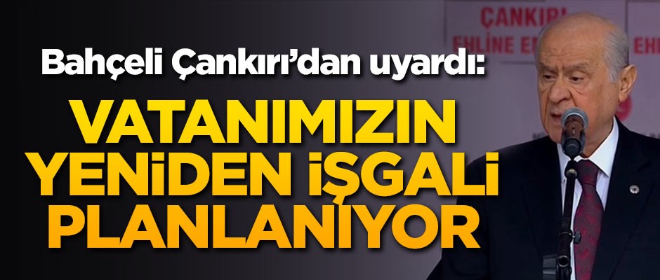 Devlet Bahçeli: Vatanımızın yeniden işgali planlanıyor