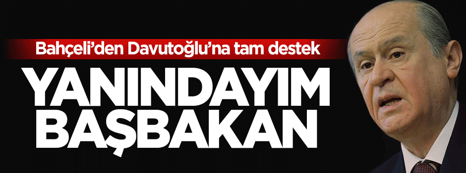Devlet Bahçeli: Yanındayım Başbakan Davutoğlu