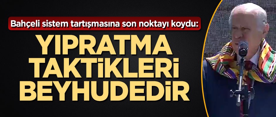 Devlet Bahçeli: Yıpratma taktikleri beyhudedir