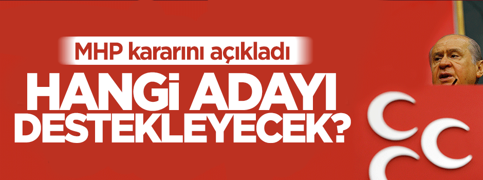 MHP hangi adayı destekleyecek?