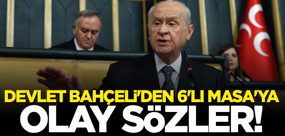 Devlet Bahçeli'den 6'lı Masa'ya olay sözler