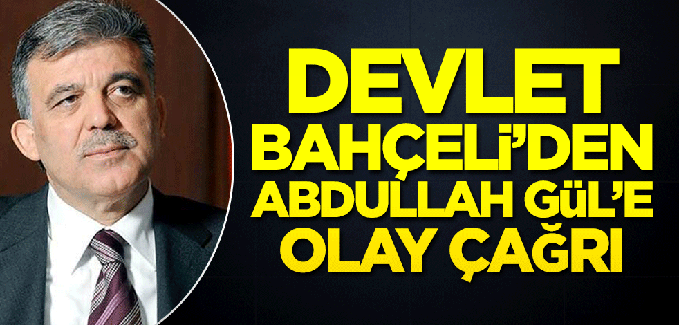 Devlet Bahçeli’den Abdullah Gül’e olay çağrı