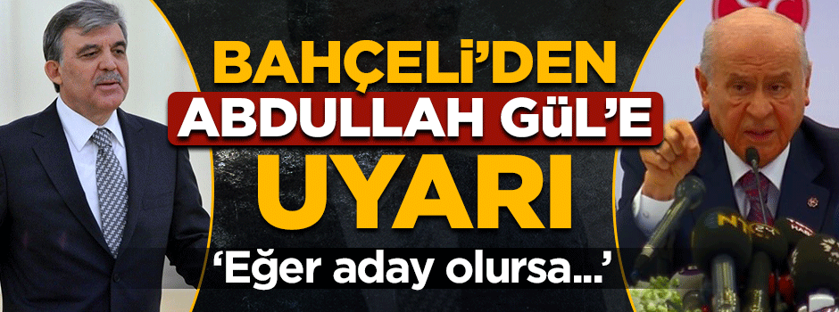 Devlet Bahçeli'den Abdullah Gül'e uyarı: Eğer aday olursa...