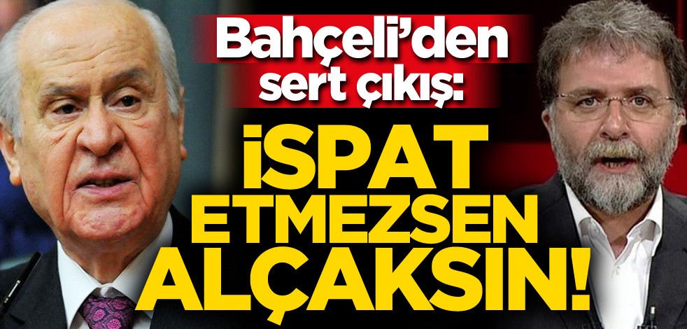 Devlet Bahçeli'den Ahmet Hakan'a sert tepki: İspatlamazsan alçaksın!