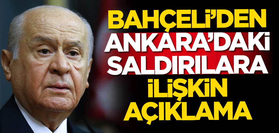 Devlet Bahçeli'den Ankara'daki saldırılara ilişkin açıklama