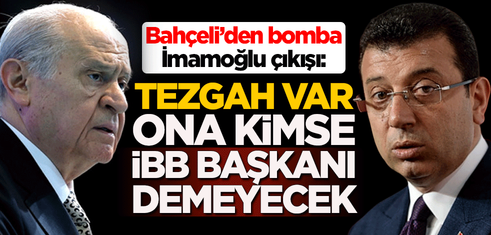 Devlet Bahçeli'den bomba Ekrem İmamoğlu çıkışı: Tezgah var, ona kimse İBB Başkanı demeyecek