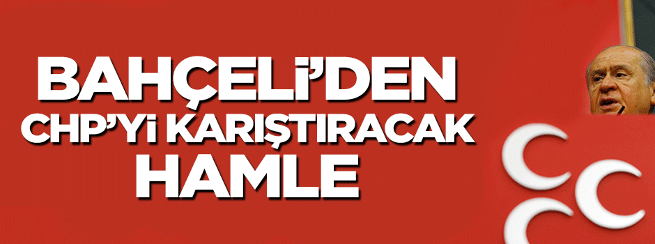 Devlet Bahçeli'den CHP'yi karıştıracak hamle