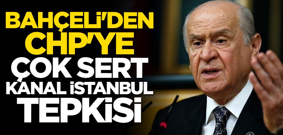 Devlet Bahçeli'den CHP'ye Kanal İstanbul tepkisi: Beyhude bir çırpınıştır