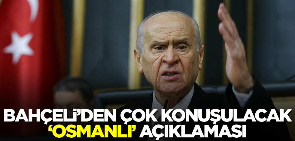 Devlet Bahçeli'den çok konuşulacak Osmanlı İmparatorluğu açıklaması