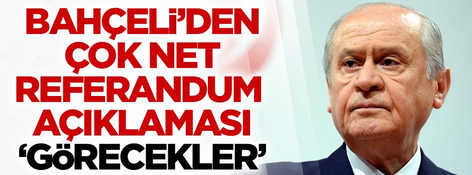 Devlet Bahçeli’den çok sert referandum açıklaması: Görecekler